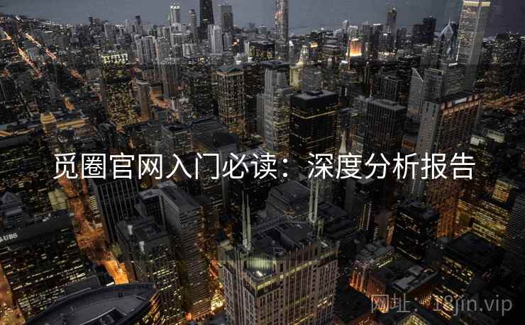 觅圈官网入门必读：深度分析报告