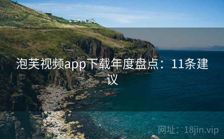 泡芙视频app下载年度盘点：11条建议